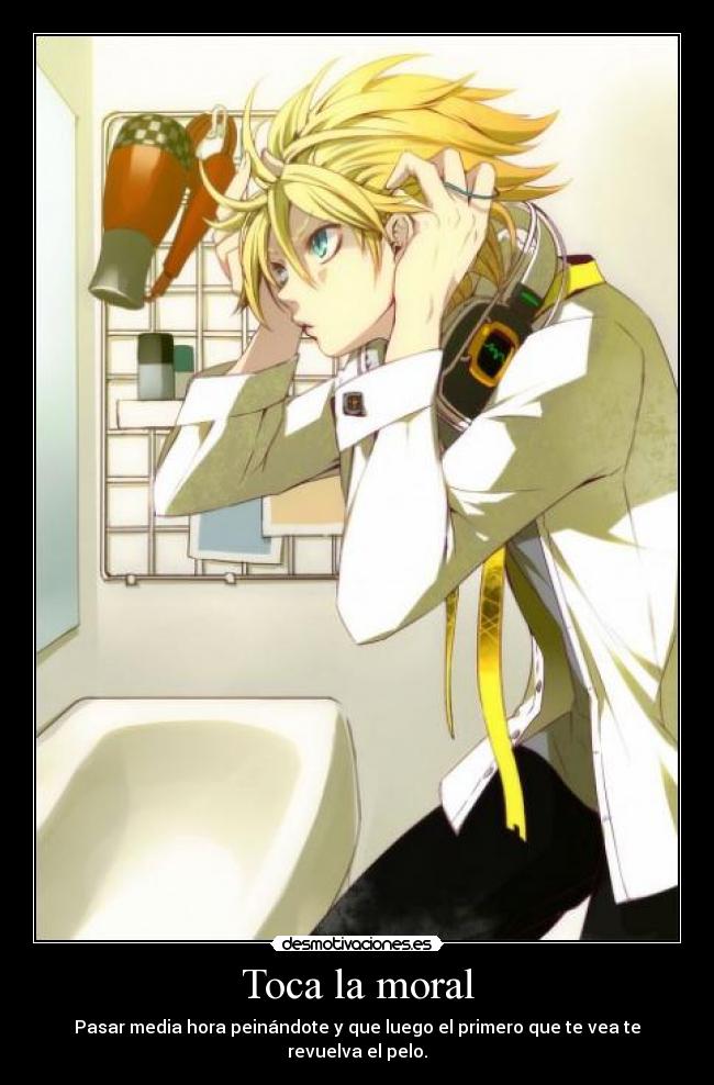 Toca la moral - Pasar media hora peinándote y que luego el primero que te vea te revuelva el pelo.