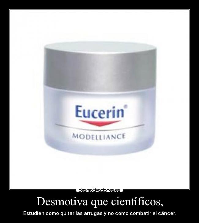 Desmotiva que científicos, - Estudien como quitar las arrugas y no como combatir el cáncer.
