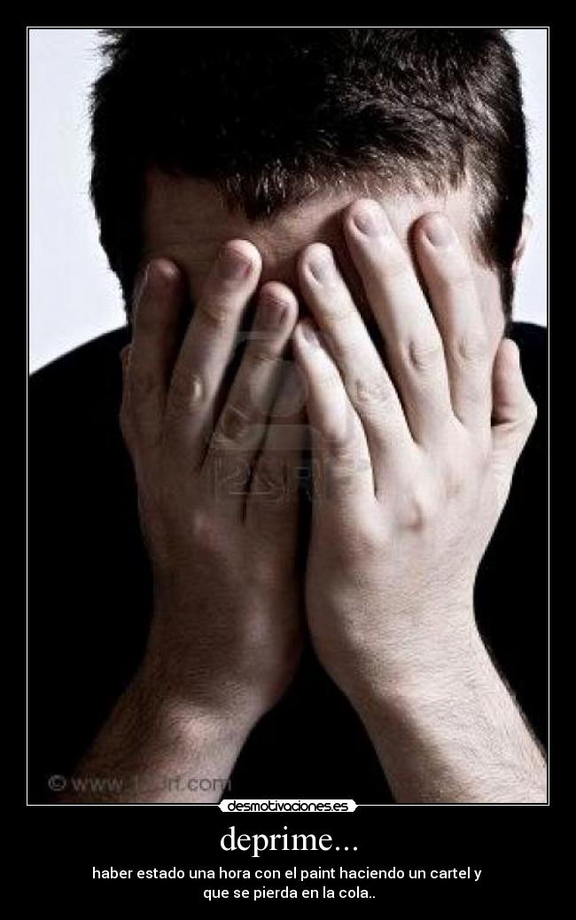 deprime... - haber estado una hora con el paint haciendo un cartel y
que se pierda en la cola..