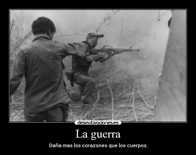 La guerra - Daña mas los corazones que los cuerpos.