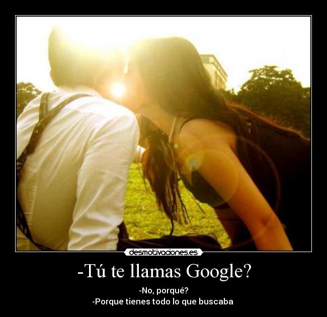 -Tú te llamas Google? -