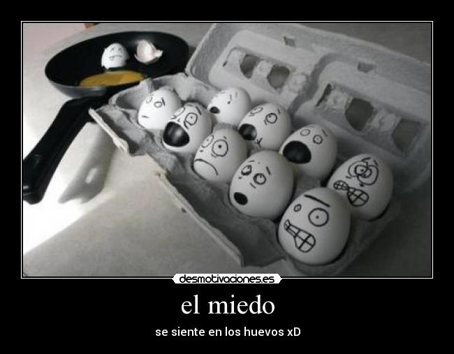 el miedo - se siente en los huevos xD