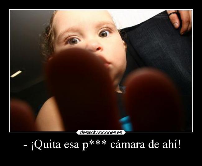 - ¡Quita esa p*** cámara de ahí! -
