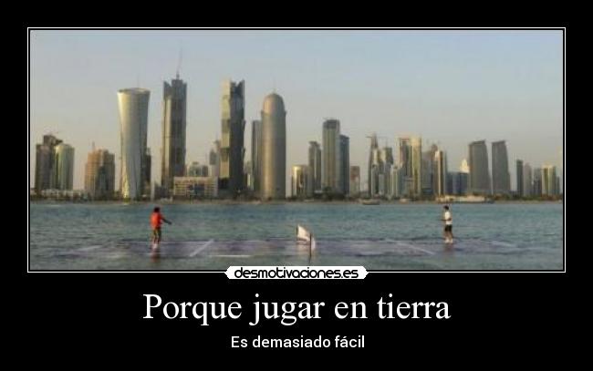 Porque jugar en tierra - Es demasiado fácil