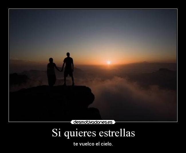Si quieres estrellas - te vuelco el cielo.