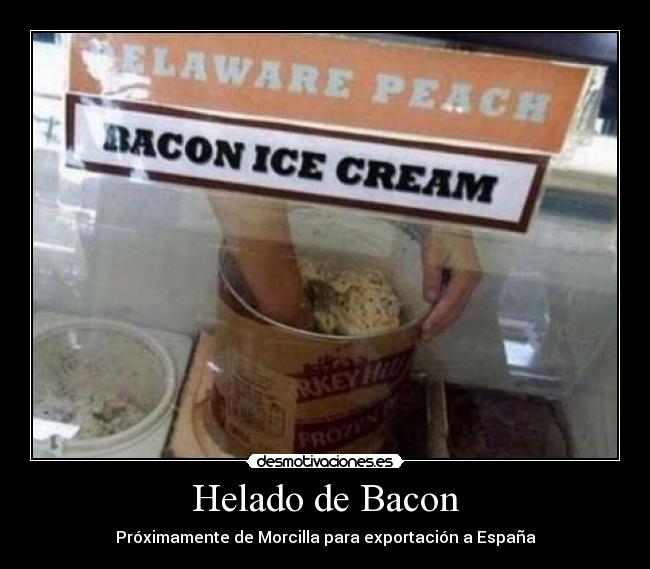 Helado de Bacon - Próximamente de Morcilla para exportación a España