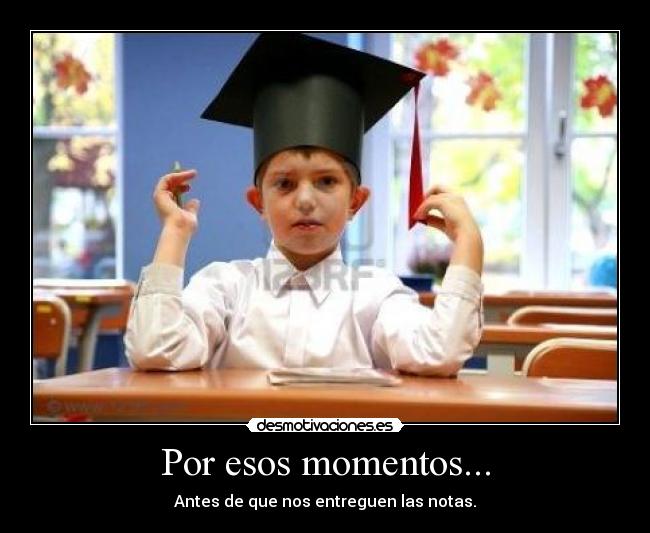 Por esos momentos... -