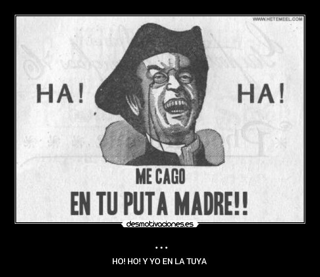 ... - HO! HO! Y YO EN LA TUYA