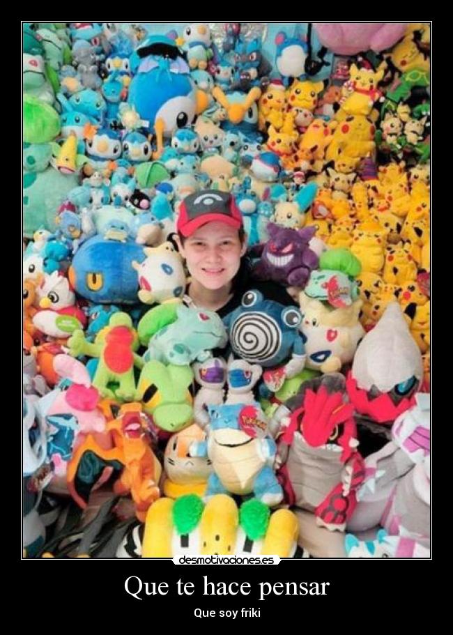 Que te hace pensar - Que soy friki