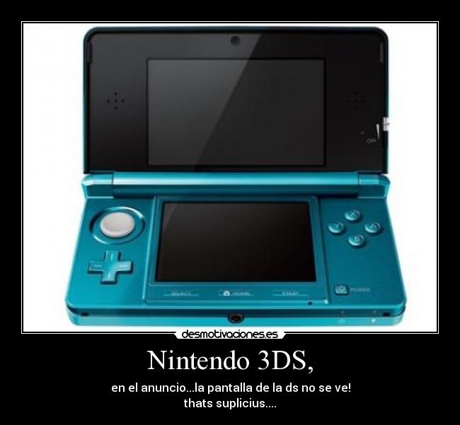 Nintendo 3DS, - en el anuncio...la pantalla de la ds no se ve!
thats suplicius....