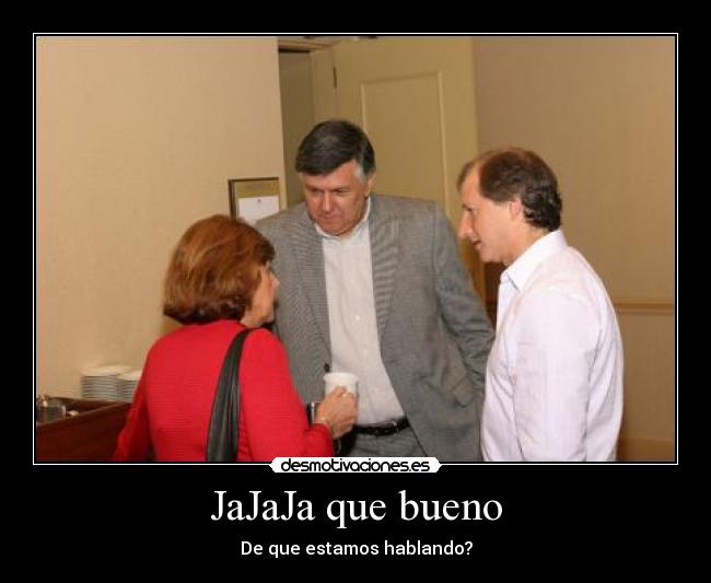 JaJaJa que bueno - De que estamos hablando?