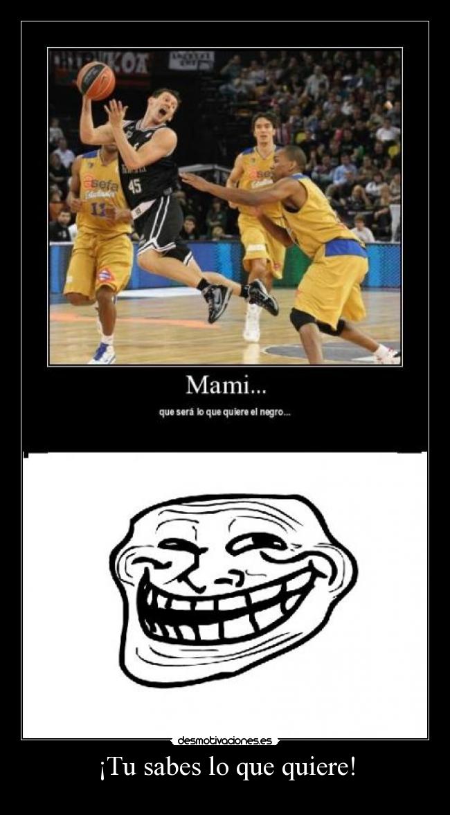 ¡Tu sabes lo que quiere! -