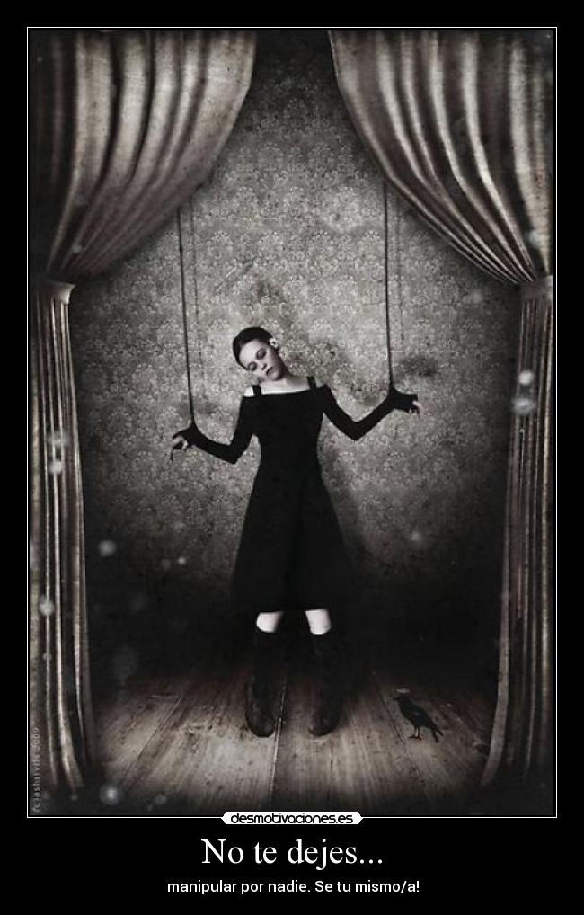 No te dejes... - manipular por nadie. Se tu mismo/a!