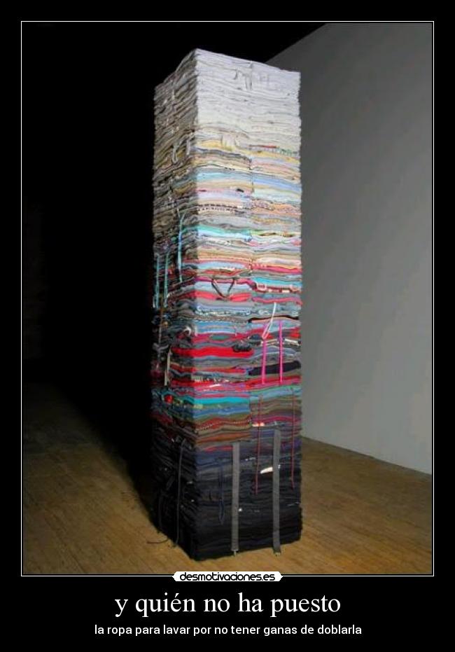 y quién no ha puesto - la ropa para lavar por no tener ganas de doblarla