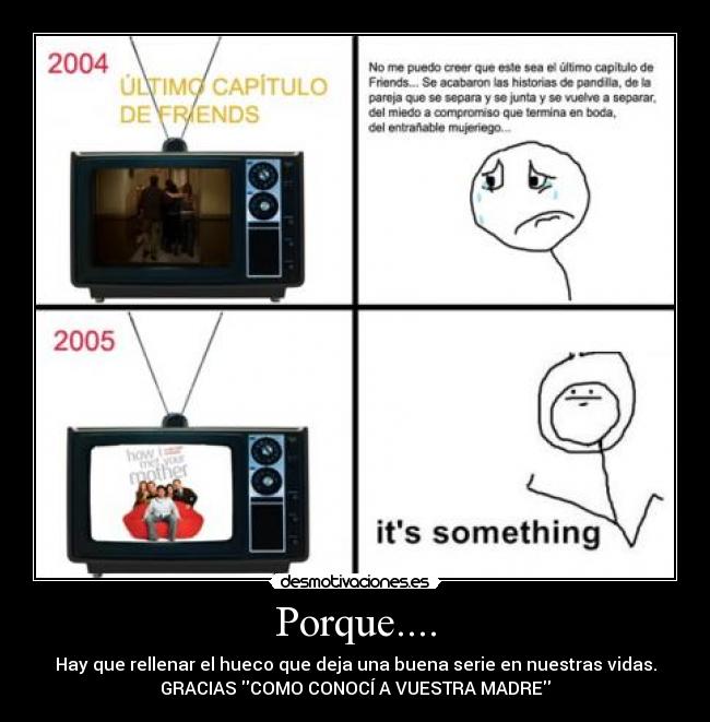 Porque.... - Hay que rellenar el hueco que deja una buena serie en nuestras vidas.
GRACIAS COMO CONOCÍ A VUESTRA MADRE