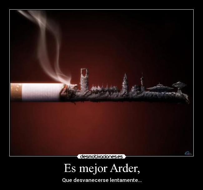 Es mejor Arder, - 