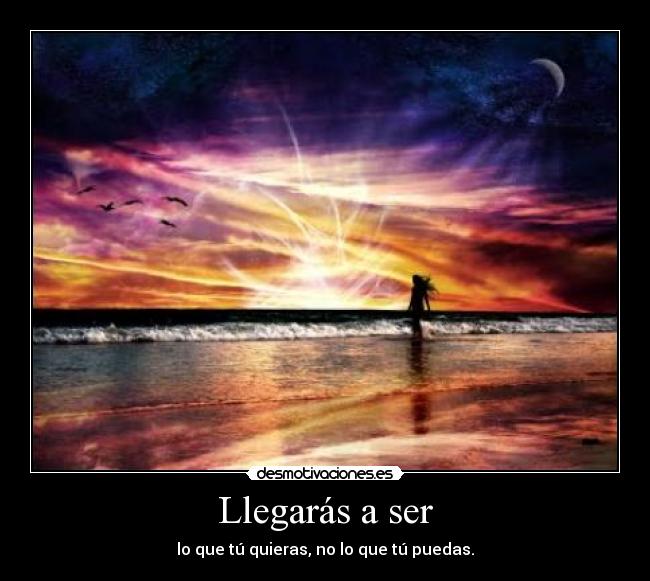 Llegarás a ser -