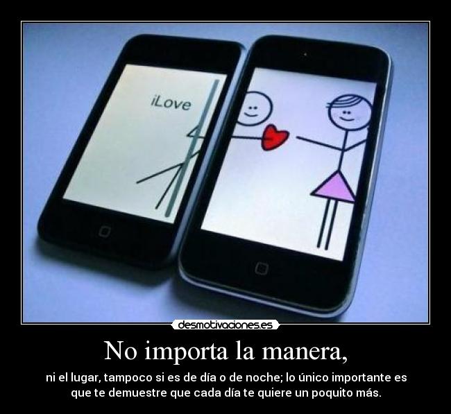 No importa la manera, -