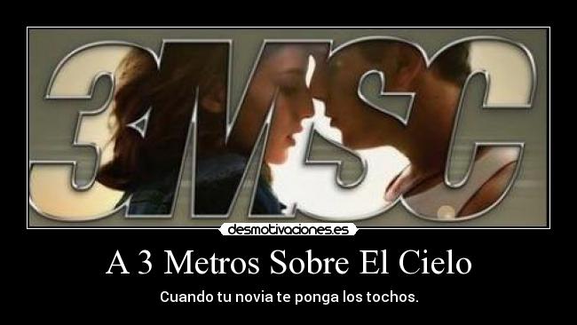 A 3 Metros Sobre El Cielo - Cuando tu novia te ponga los tochos.