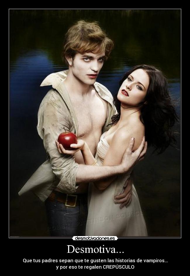 Desmotiva... - Que tus padres sepan que te gusten las historias de vampiros...
y por eso te regalen CREPÚSCULO