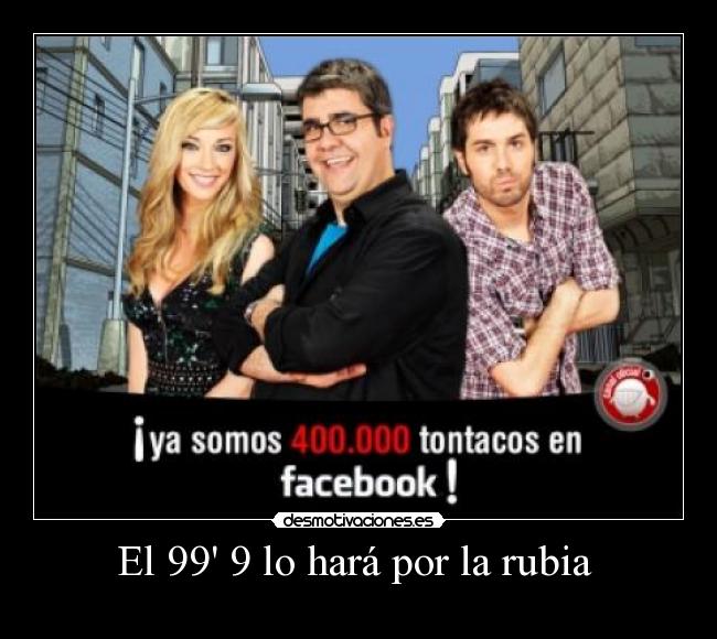 El 99 9 lo hará por la rubia  - 