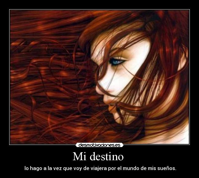 Mi destino - lo hago a la vez que voy de viajera por el mundo de mis sueños.