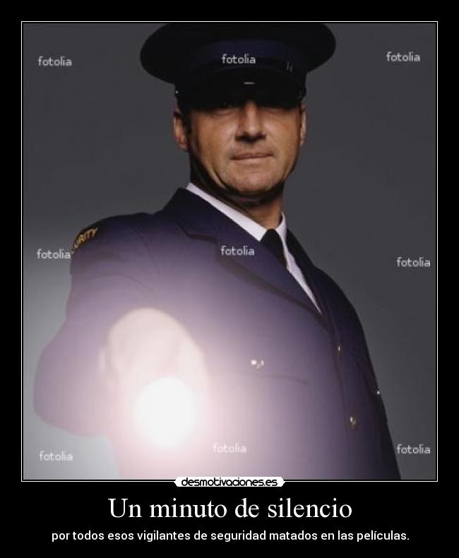 Un minuto de silencio - por todos esos vigilantes de seguridad matados en las películas.