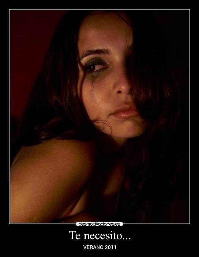 Te necesito... -