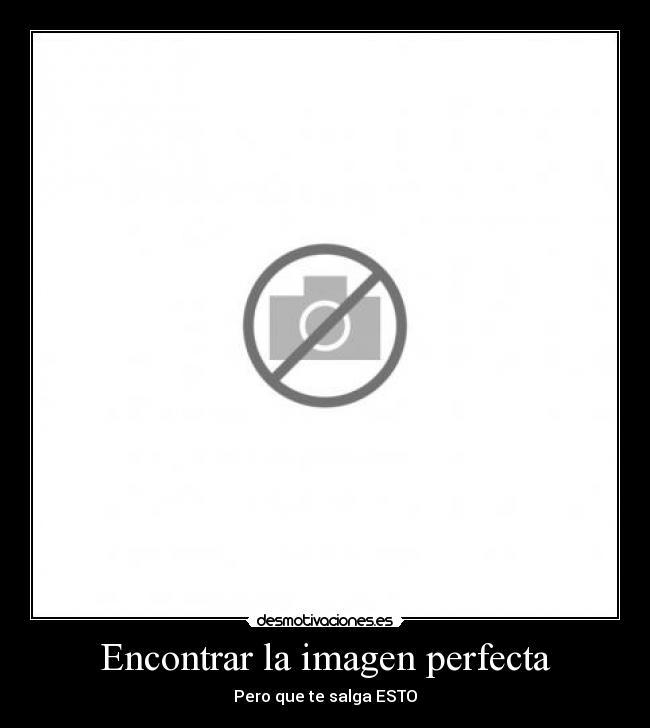 Encontrar la imagen perfecta - Pero que te salga ESTO
