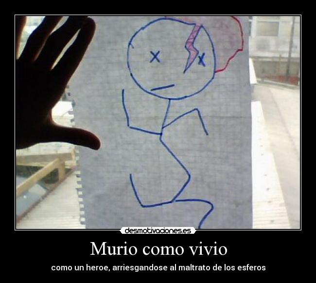 Murio como vivio - como un heroe, arriesgandose al maltrato de los esferos