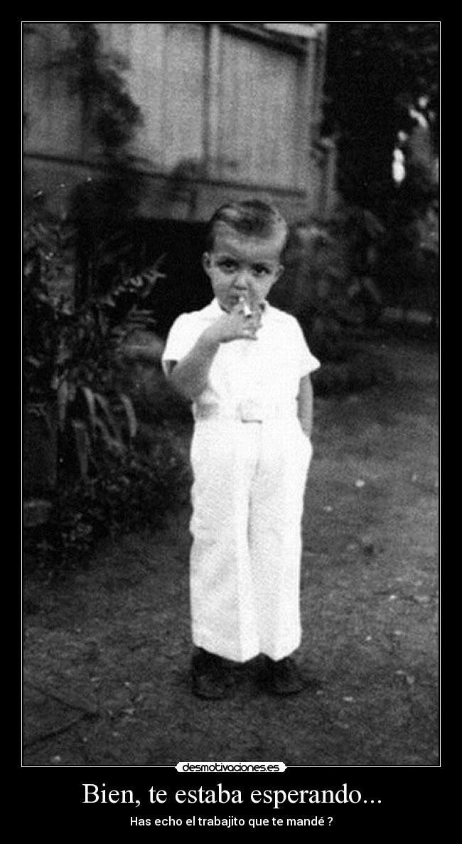 Bien, te estaba esperando... -
