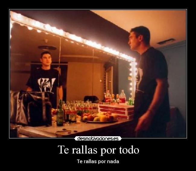 Te rallas por todo - Te rallas por nada