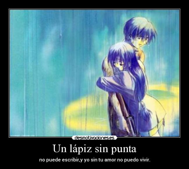 Un lápiz sin punta - no puede escribir,y yo sin tu amor no puedo vivir.