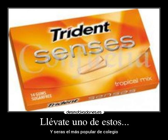 Llévate uno de estos... - Y seras el más popular de colegio