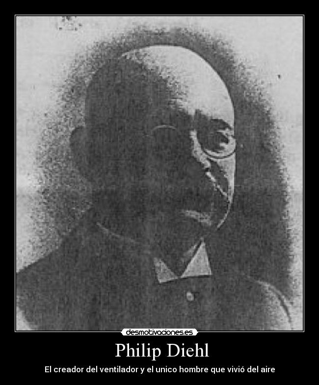 Philip Diehl - El creador del ventilador y el unico hombre que vivió del aire