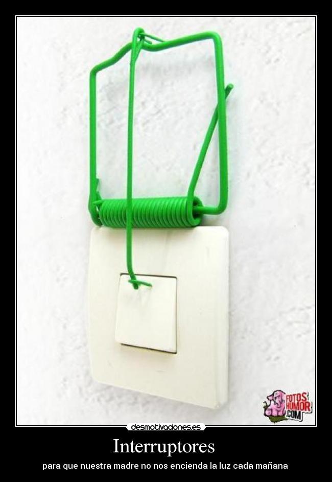 Interruptores  - para que nuestra madre no nos encienda la luz cada mañana 