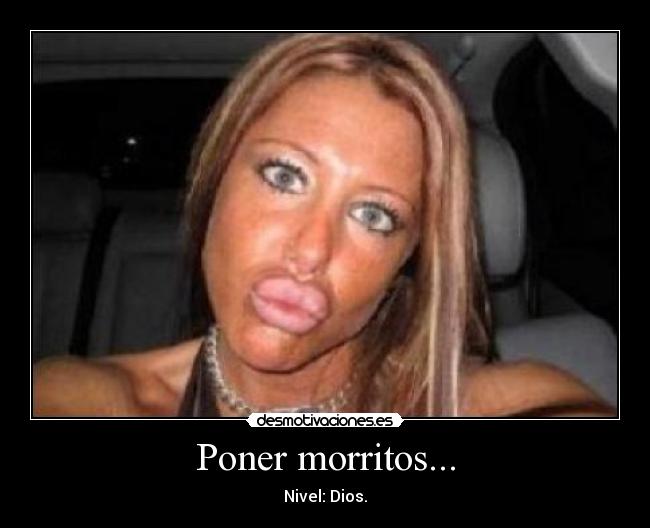 Poner morritos... - Nivel: Dios.