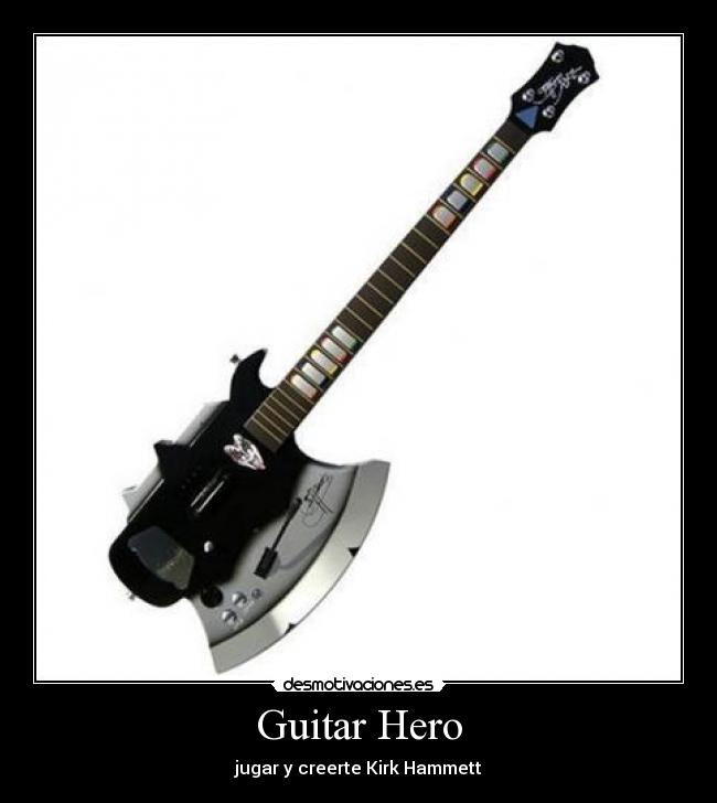 Guitar Hero - jugar y creerte Kirk Hammett