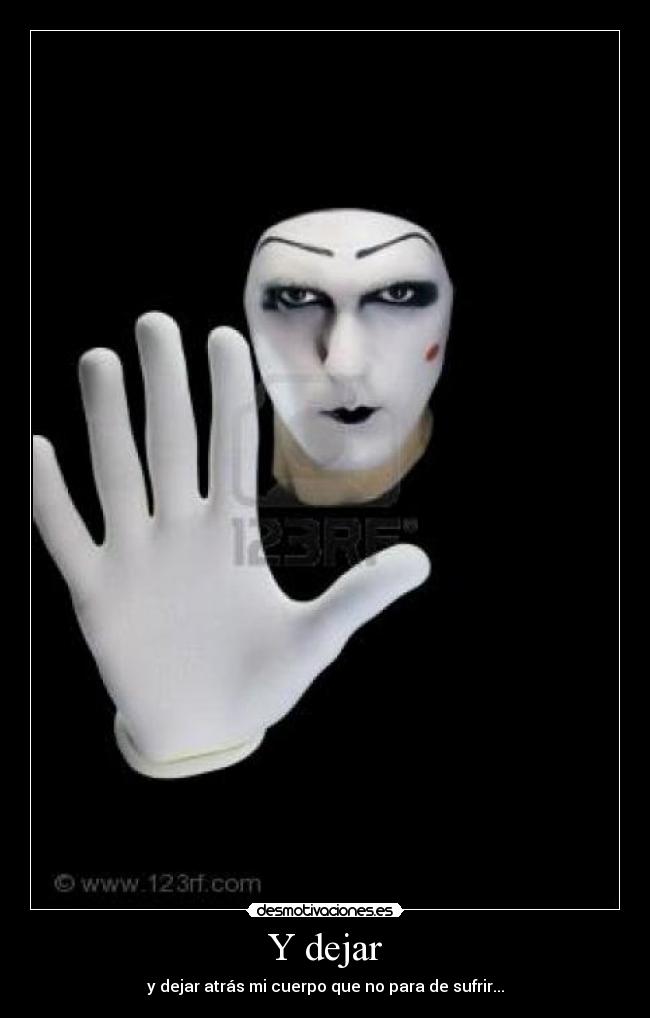 Y dejar - y dejar atrás mi cuerpo que no para de sufrir...