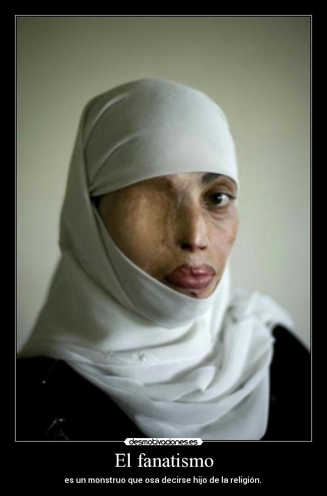 El fanatismo - es un monstruo que osa decirse hijo de la religión. 