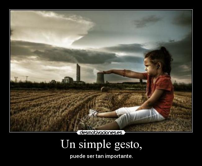 Un simple gesto, - puede ser tan importante.