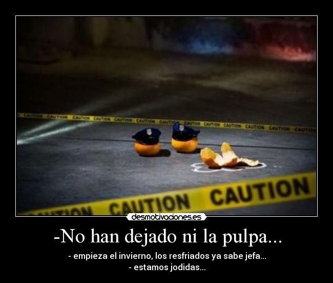 -No han dejado ni la pulpa... -