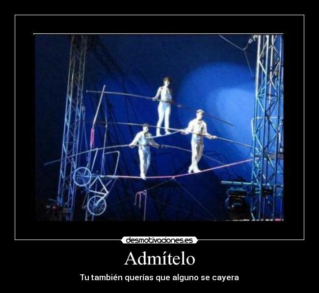 Admítelo - Tu también querías que alguno se cayera