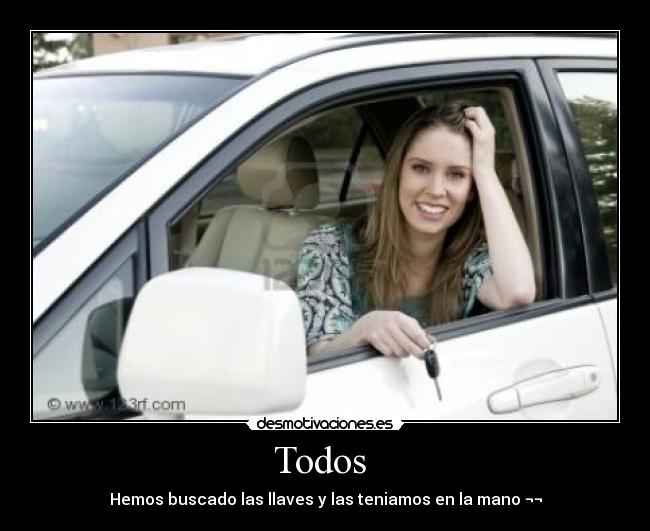 Todos - Hemos buscado las llaves y las teniamos en la mano ¬¬