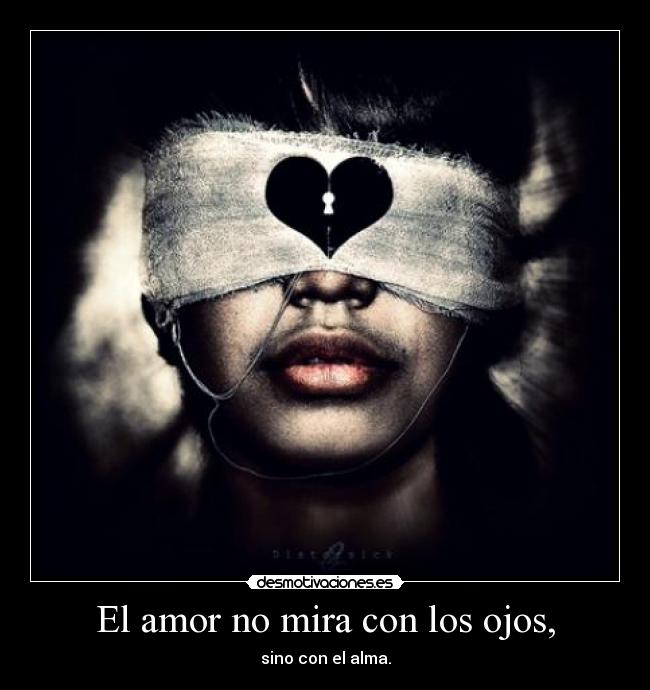 carteles amor amor mira con los ojos sino con alma desmotivaciones