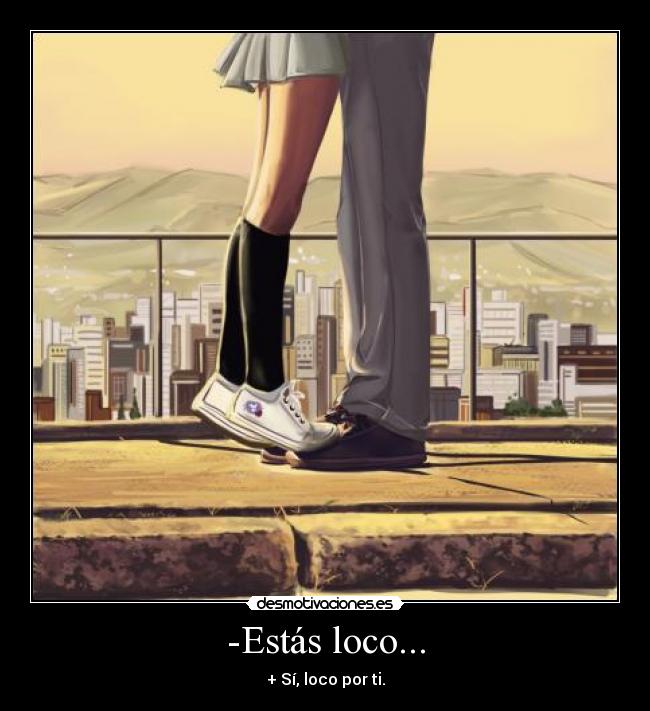 -Estás loco... - + Sí, loco por ti.