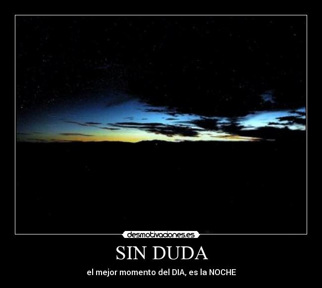 SIN DUDA - el mejor momento del DIA, es la NOCHE