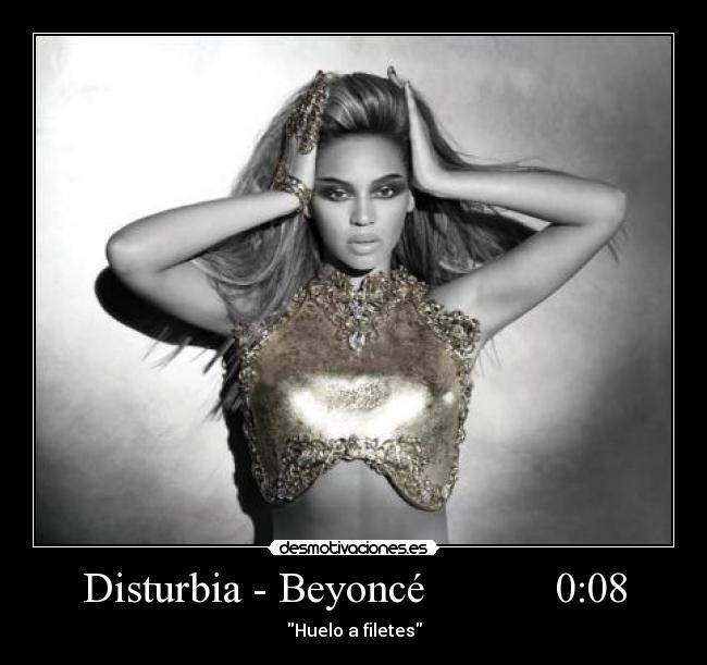 Disturbia - Beyoncé 0:08 - Huelo a filetes
