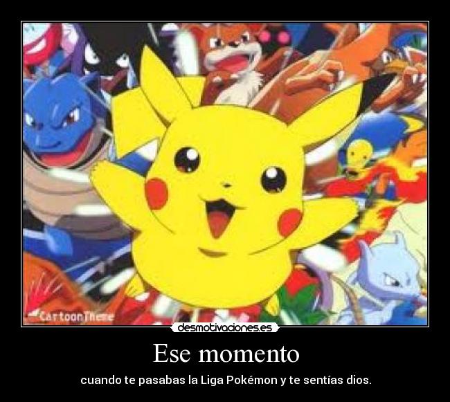 Ese momento - cuando te pasabas la Liga Pokémon y te sentías dios.