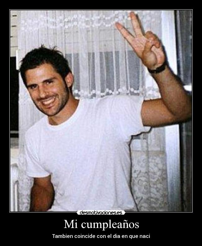 Mi cumpleaños - Tambien coincide con el dia en que naci